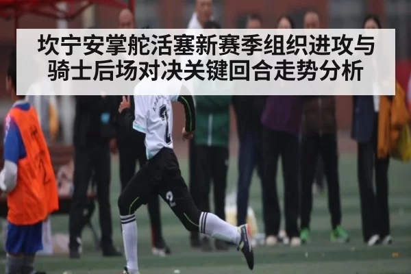坎宁安掌舵活塞新赛季组织进攻与骑士后场对决关键回合走势分析